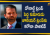 Donald Trump's Eldest son Donald Trump Jr has Tested Positive for Covid-19