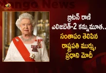 Britain Queen Elizabeth II Passes Away President Droupadi Murmu and PM Modi Expresses Condolences, Indian President And Pm Expresses Condolences, Queen Elizabeth Ii Dies Aged 96, Queen Elizabeth Ii Dies At 96, Queen Elizabeth II Passes Away At 96 , Mango News, Mango News Telugu, Queen Elizabeth II Death At 96, Queen Elizabeth II Death Live Updates, Queen Elizabeth II Latest News And Updates, England Queen Queen Elizabeth II, England Queen Dies Aged 96, England Citizens Weep Demise Of Her Queen , Queen Elizabeth II