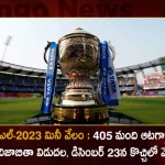 IPL 2023: Player Auction Final List Announced with 405 Players,IPL-2023 Mini Auction,Final list of 405 players released,IPL auction on December 23 in Kochi,mango news,mango news telugu,IPL-2023 Mini Auction, 714 Indian IPL Auction, 277 Foreign Players IPL Auction,Total 991 Players in IPL Mini Auction,IPL Mini Auction 2023,IPL Mini Auction,IPL Mini Auction Latest News and Updates,IPL Mini Auction News and Live Updates,Mango News,Mango News Telugu,IPL 2023 Player Auction,IPL Player Auction,IPL Player Auction 2023,IPL 2023,IPL News and Updates